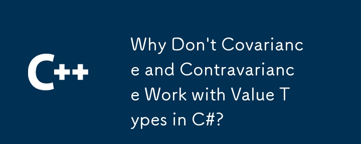 Why Don't Covariance and Contravariance Work with Value Types in C#?
