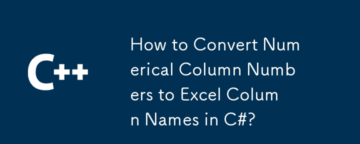 How to Convert Numerical Column Numbers to Excel Column Names in C#?
