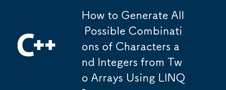How to Generate All Possible Combinations of Characters and Integers from Two Arrays Using LINQ?
