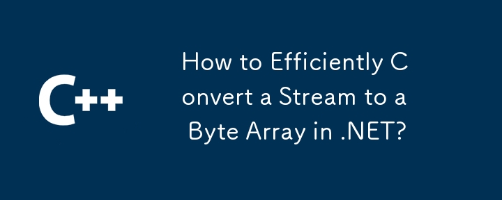How to Efficiently Convert a Stream to a Byte Array in .NET?
