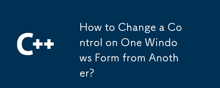 How to Change a Control on One Windows Form from Another?
