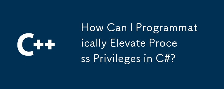 How Can I Programmatically Elevate Process Privileges in C#?
