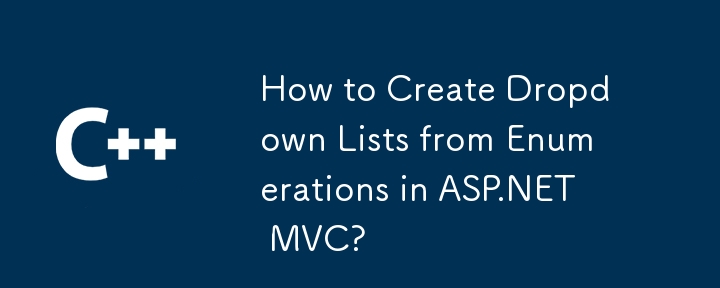 How to Create Dropdown Lists from Enumerations in ASP.NET MVC?
