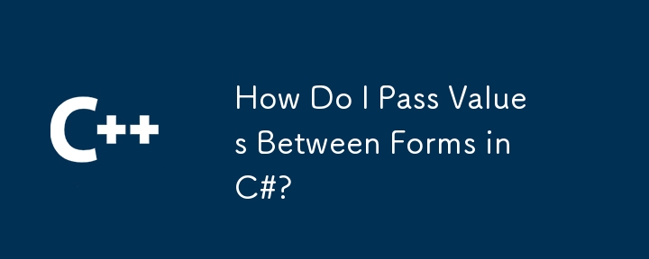How Do I Pass Values Between Forms in C#?
