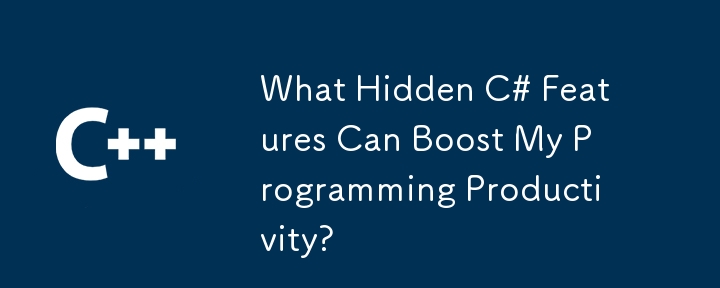 What Hidden C# Features Can Boost My Programming Productivity?

