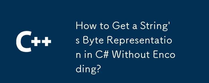 How to Get a String's Byte Representation in C# Without Encoding?
