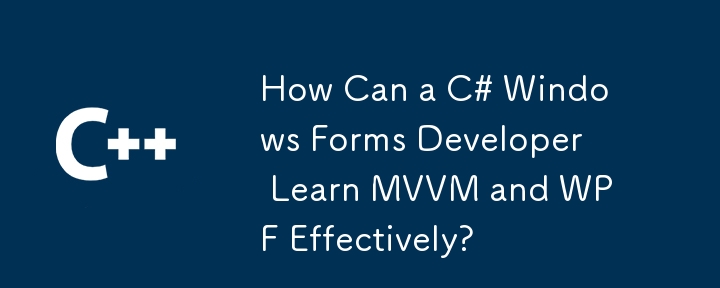 How Can a C# Windows Forms Developer Learn MVVM and WPF Effectively?
