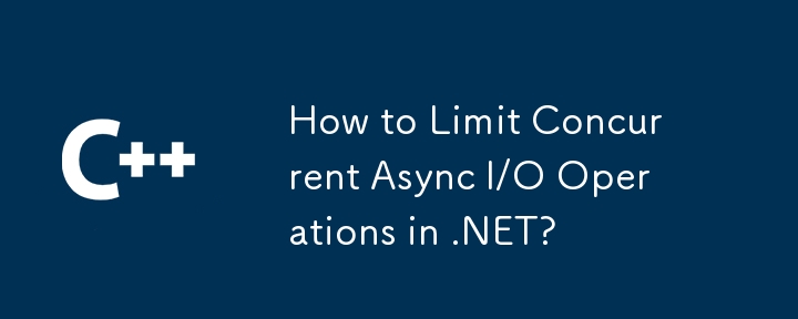 How to Limit Concurrent Async I/O Operations in .NET?

