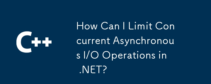 How Can I Limit Concurrent Asynchronous I/O Operations in .NET?
