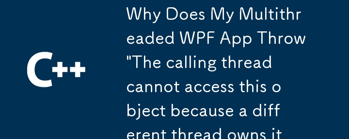 Why Does My Multithreaded WPF App Throw 