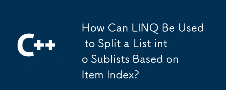 How Can LINQ Be Used to Split a List into Sublists Based on Item Index?
