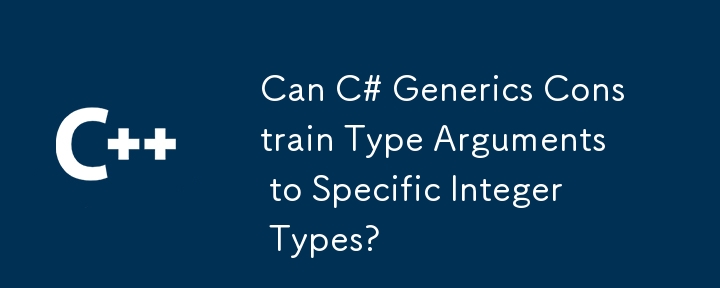 Can C# Generics Constrain Type Arguments to Specific Integer Types?
