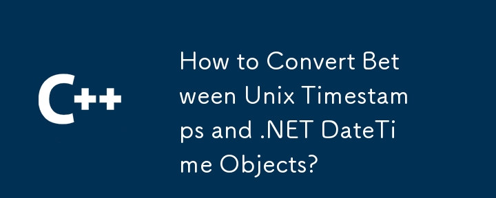 How to Convert Between Unix Timestamps and .NET DateTime Objects?

