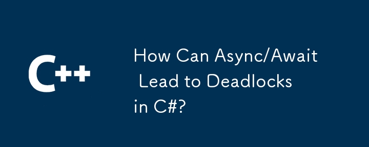 How Can Async/Await Lead to Deadlocks in C#?
