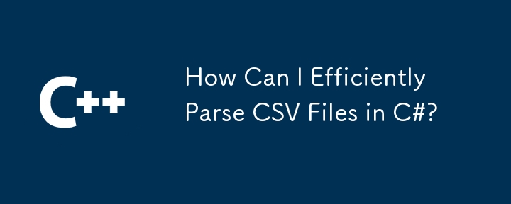 How Can I Efficiently Parse CSV Files in C#?
