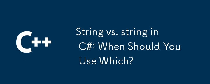 String vs. string in C#: When Should You Use Which?
