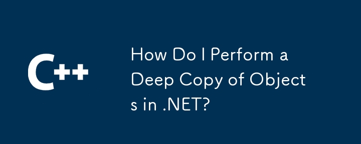 How Do I Perform a Deep Copy of Objects in .NET?
