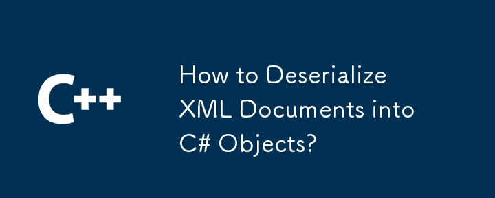 How to Deserialize XML Documents into C# Objects?
