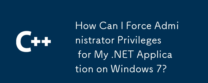 How Can I Force Administrator Privileges for My .NET Application on Windows 7?
