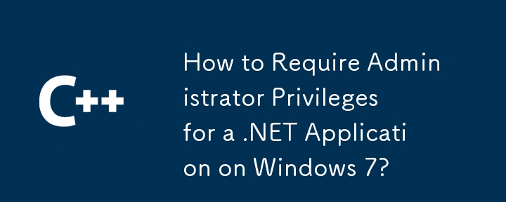 How to Require Administrator Privileges for a .NET Application on Windows 7?
