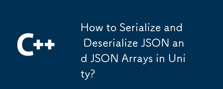 How to Serialize and Deserialize JSON and JSON Arrays in Unity?

