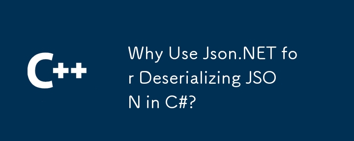 Why Use Json.NET for Deserializing JSON in C#?
