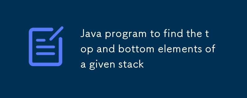 Java program to find the top and bottom elements of a given stack