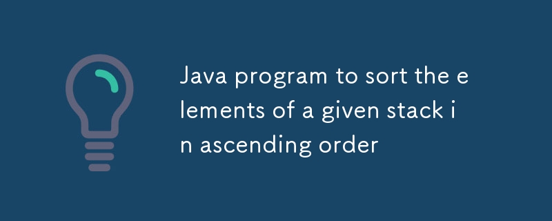 Java program to sort the elements of a given stack in ascending order ...
