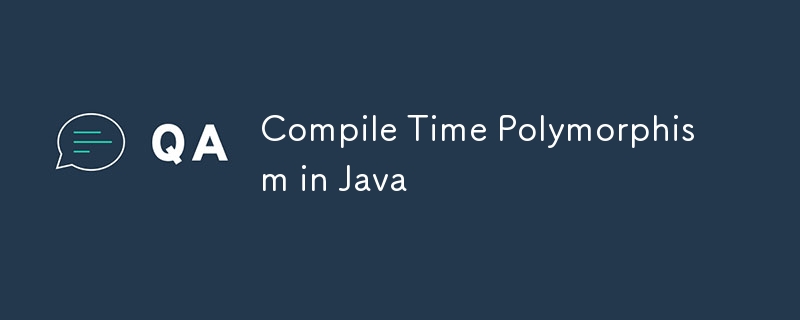 Compile Time Polymorphism in Java