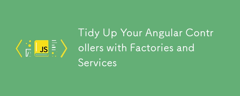 Tidy Up Your Angular Controllers with Factories and Services
