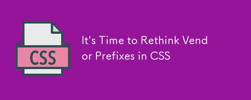 It's Time to Rethink Vendor Prefixes in CSS