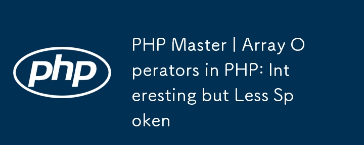 PHP Master | Array Operators in PHP: Interesting but Less Spoken
