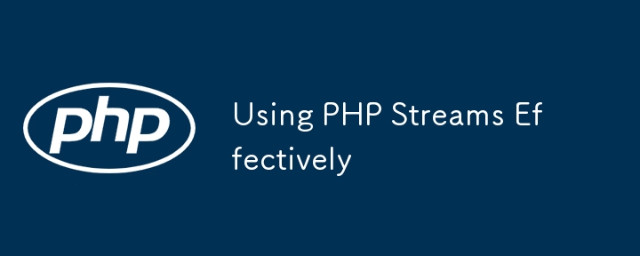 Using PHP Streams Effectively 