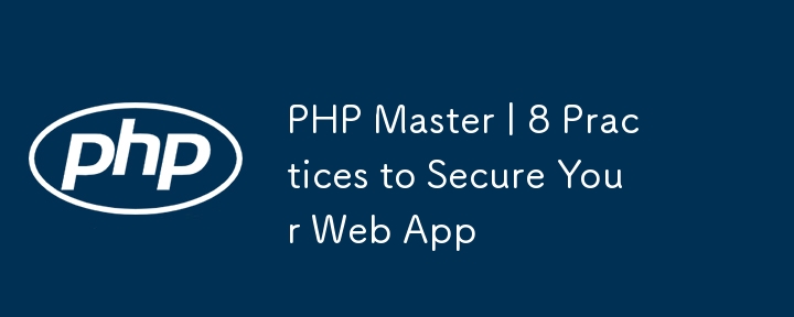 PHP Master | 8 Practices to Secure Your Web App
