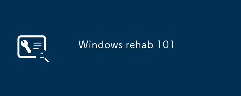 Windows rehab 101