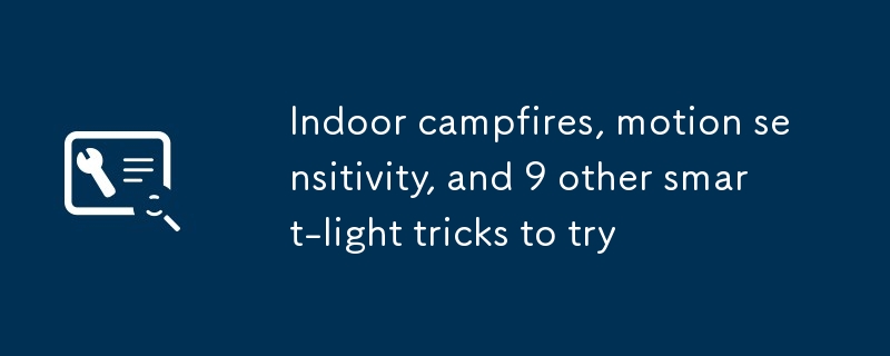 Indoor campfires, motion sensitivity, and 9 other smart-light tricks to try