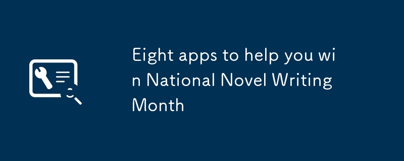 Eight apps to help you win National Novel Writing Month
