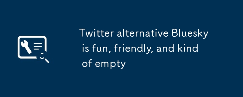 Twitter alternative Bluesky is fun, friendly, and kind of empty