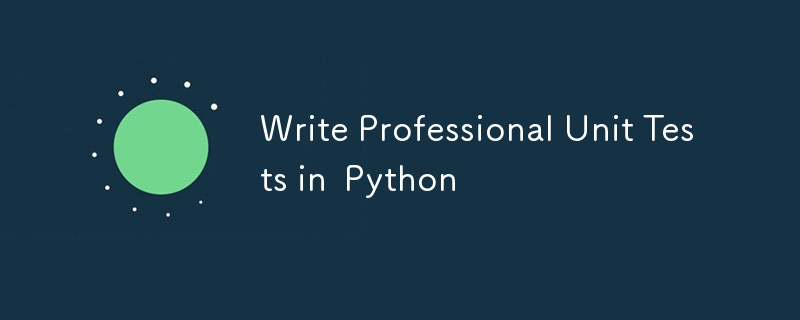 Write Professional Unit Tests in Python 