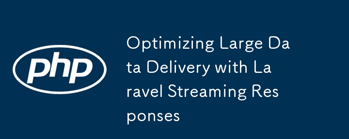 Optimizing Large Data Delivery with Laravel Streaming Responses-PHP ...