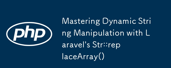 Mastering Dynamic String Manipulation with Laravel's Str::replaceArray()