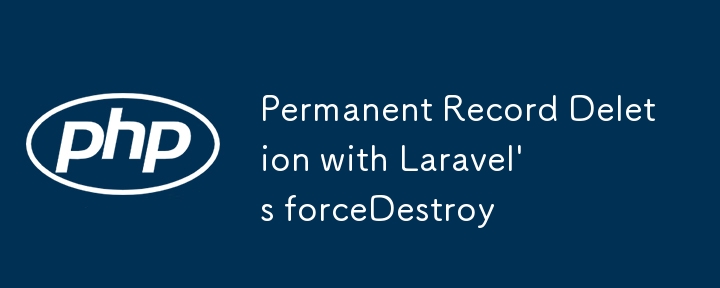 Permanent Record Deletion with Laravel's forceDestroy