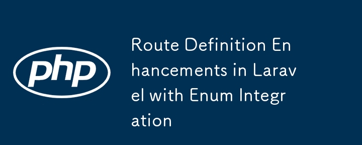 Route Definition Enhancements in Laravel with Enum Integration-PHP ...
