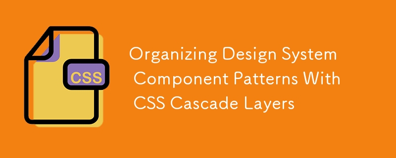 Organizing Design System Component Patterns With CSS Cascade Layers-CSS ...