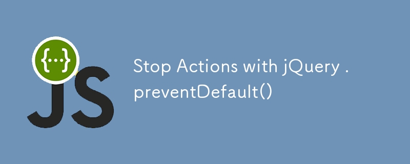 Stop Actions with jQuery .preventDefault()