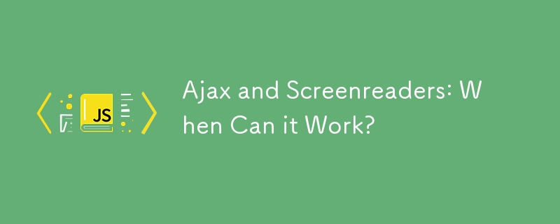Ajax and Screenreaders: When Can it Work? 