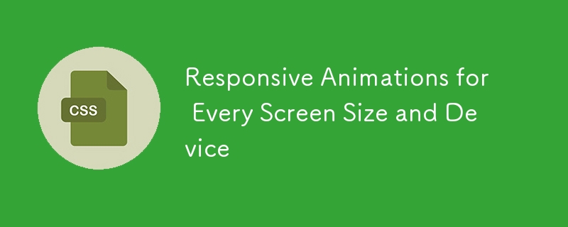Responsive Animations for Every Screen Size and Device 