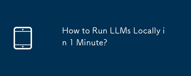 Comment exécuter LLMS localement en 1 minute?