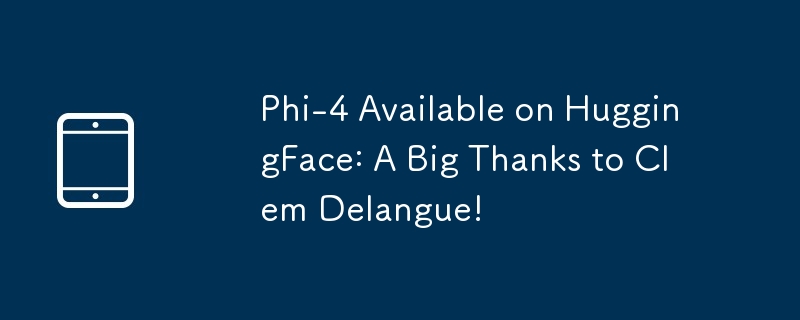 PHI-4 disponible sur HuggingFace: un grand merci à Clem DeLangue!