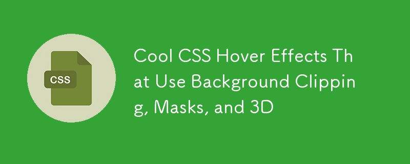 Cool CSS Hover Effects That Use Background Clipping, Masks, and 3D 